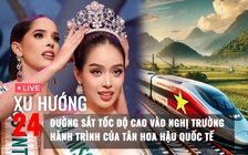 Xu Hướng 24: Đường sắt tốc độ cao vào nghị trường Quốc hội | Hành trình tân Hoa hậu Quốc tế