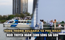 Tổng thống Bulgaria và phu nhân ngồi tàu nghe nhạc ngắm cảnh sông Sài Gòn