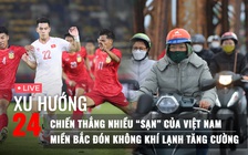 Xu Hướng 24: Chiến thắng nhiều ‘sạn’ của Việt Nam | Miền Bắc có không khí lạnh tăng cường