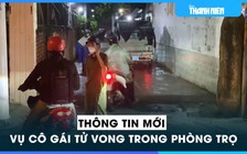 Hé lộ thêm tình tiết vụ cô gái tử vong trong phòng trọ ở Gò Vấp