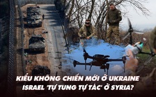 Điểm xung đột: Kiểu không chiến mới ở Ukraine; Syria bức xúc vì hoạt động của Israel