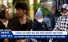 Xem nhanh 20h ngày 28.2: Công an vào rạp kiểm tra tuổi người xem phim Mai | Áo chống nắng cháy hàng ngày cao điểm