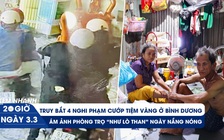 Xem nhanh 20h ngày 3.3: Truy bắt 2 đôi nam nữ cướp tiệm vàng | Xóm ve chai chật vật ngày nắng nóng