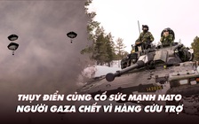 Điểm xung đột: Thụy Điển củng cố sức mạnh NATO; người Gaza chết vì hàng cứu trợ