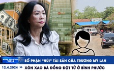 Xem nhanh 12h: Số phận ‘núi’ tài sản của Trương Mỹ Lan | Xôn xao bà đồng đột tử ở Bình Phước