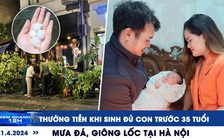 Xem nhanh 12h: Thưởng tiền vợ chồng sinh đủ con trước 35 tuổi | Mưa đá, giông lốc tại Hà Nội