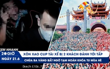 Xem nhanh 20h ngày 21.6: Tài xế bị khách đánh tới tấp | Chùa Ba Vàng hoãn các khóa tu mùa hè