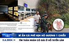 Xem nhanh 12h: Xôn xao cà phê hẹn hò có gương 1 chiều | Bí ẩn thi thể cô gái ở hồ Tuyền Lâm