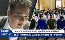 Xem nhanh 20h ngày 16.7: Vạch trần chiêu giấu vàng lậu trong xe nước đá | Đàm Vĩnh Hưng bị cấm diễn