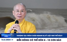 Xem nhanh 12h: Thượng tọa Thích Chân Quang bị kỷ luật ra sao | Biển Đông có thể đón 8-10 cơn bão