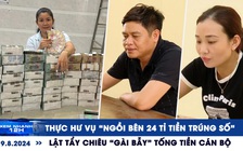 Xem nhanh 12h: Thực hư vụ ‘ngồi bên 24 tỉ tiền trúng số’ | Lật tẩy chiêu ‘gài bẫy’ tống tiền cán bộ