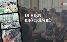 Loạt phóng sự 'Đi viện khổ trăm bề': Gọi tên nghìn lẻ một nỗi ám ảnh