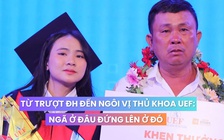 Từ trượt đại học đến ngôi vị thủ khoa UEF: Ngã ở đâu đứng lên ở đó