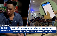 Xem nhanh 20h ngày 25.8: Bức xúc vì bị truy thu tiền rác từ năm 2021 | Bệnh viện tuyến cuối khi nào hết quá tải