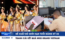 Xem nhanh 12h: Đề xuất bỏ giới hạn độ tuổi đăng ký xe | Tranh cãi kết quả Miss Grand Vietnam 2024