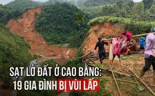 Bàng hoàng sạt lở đất ở Cao Bằng: 19 gia đình bị vùi lấp, 15 người chết