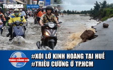 Toàn cảnh 17h: Xói lở kinh hoàng ở TP.Huế | Triều cường tại TP.HCM bao giờ mới dứt?