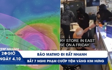 Xem nhanh 20h ngày 4.10: Bão Matmo đi rất nhanh | Bắt 7 nghi phạm cướp tiệm vàng Kim Hưng ở Mỹ