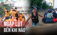 Thái Nguyên, Cao Bằng, Lạng Sơn sẽ còn ngập lụt đến khi nào?