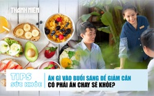 Bản tin sức khỏe 17.11: Ăn gì vào buổi sáng để giảm cân | Có phải ăn chay sẽ khỏe?