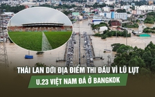 Thái Lan dời địa điểm thi đấu vì lũ lụt, U.23 Việt Nam đá ở Bangkok