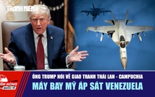 Tiêu điểm quốc tế ngày 11.12: Ông Trump nói về giao tranh Thái Lan - Campuchia | Máy bay Mỹ áp sát Venezuela