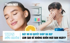 Bản tin sức khỏe ngày 11.12: Bật mí bí quyết giúp da đẹp | Làm sao để không buồn ngủ ban ngày?