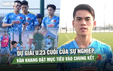 Dự giải U.23 cuối của sự nghiệp, Khuất Văn Khang đặt mục tiêu vào chung kết