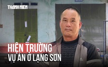 Vụ án giết người ở Lạng Sơn: Cận cảnh hiện trường gây ‘rùng mình’