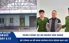 Xem nhanh 20h ngày 3.12: Toàn cảnh vụ án Đoàn Văn Sáng, Bộ Công an đề nghị không kích động bạo lực