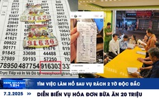 Xem nhanh 12h: Tìm việc làm hồ sau vụ rách 2 tờ độc đắc | Diễn biến vụ hóa đơn bữa ăn 20 triệu