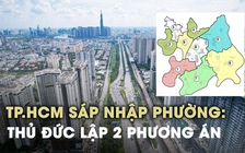 TP.HCM sáp nhập phường: Thủ Đức lập 2 phương án giữ nguyên hoặc tách thành 9 phường