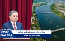 Xem nhanh 20h ngày 12.4: Tổng Bí thư: Thống nhất sáp nhập còn 34 tỉnh, giảm 60 - 70% số xã