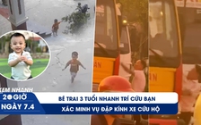 Xem nhanh 20h ngày 7.4: Bé trai 3 tuổi nhanh trí cứu bạn | Xác minh vụ đập kính xe cứu hộ