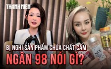 Ngân 98 lên tiếng về lùm xùm viên uống giảm cân: Đã kiểm nghiệm chéo

