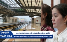 Xem nhanh 20h ngày 23.5: Con gái cố NSƯT Vũ Linh lại vướng tranh cãi | Ga tàu Cát Linh - Hà Đông lênh láng nước