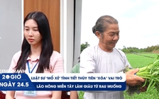 Xem nhanh 20h ngày 24.5: Luật sư ‘mổ xẻ’ chi tiết Thùy Tiên 'xóa' vai trò | Lão nông làm giàu từ rau muống