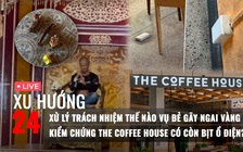 Xu Hướng 24: Nếu tâm thần có bị xử lý vụ bẻ gãy ngai vàng | The Coffee House có còn bịt ổ điện?
