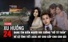 Xu Hướng 24: Đang tìm kiếm người mất tích dưới 'hố tử thần' ở Bắc Kạn | Tình tiết Jack chu cấp nuôi con