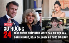 Xu Hướng 24: Tổng thống Pháp đăng video cảm ơn Việt Nam | Đoàn Di Băng, Ngân Collagen có thực sự giàu?