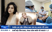 Xem nhanh 12h: Thiên An lên tiếng sau khi bị Jack tố cáo | Chế độ ốm đau, thai sản mới từ ngày 1.7