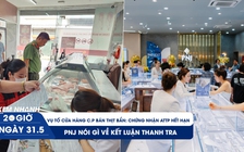 Xem nhanh 20h ngày 31.5: Vụ tố bán thịt bẩn: Chứng nhận ATTP hết hạn | PNJ nói gì sau kết luận thanh tra