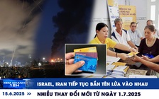 Xem nhanh 12h: Israel, Iran tiếp tục bắn tên lửa vào nhau | Nhiều thay đổi mới từ ngày 1.7.2025