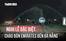 Xem màn phun nước vòi rồng chào đón 'đại bàng' Emirates đến Đà Nẵng
