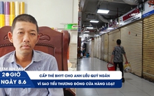 Xem nhanh 20h ngày 8.6: Cấp thẻ BHYT cho anh Liễu Quý Ngân | Vì sao tiểu thương đóng cửa hàng loạt