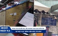 Xem nhanh 20h ngày 9.6: Đóng cửa né kiểm tra, tiểu thương 'bán hàng như chơi trốn tìm' | Sự thật clip bệnh viện móc túi dân