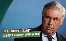 HLV Carlo Ancelotti bị phạt 1 năm tù vì gian lận thuế nhưng được hưởng án treo