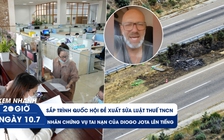 Xem nhanh 20h ngày 10.7: Sắp trình Quốc hội đề xuất sửa luật Thuế TNCN | Nhân chứng vụ tai nạn của Diogo Jota lên tiếng 