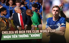 ‘Đè bẹp’ PSG cực sốc, Chelsea vô địch FIFA Club World Cup với tiền thưởng ‘khủng’