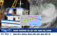 Xem nhanh 12h: Tang thương vụ lật tàu vịnh Hạ Long | Bão số 3 Wipha tăng cấp, gây mưa rất to